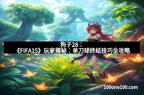 狗子28：《FIFA15》玩家揭秘：单刀球终结技巧全攻略
