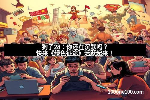 狗子28：你还在沉默吗？快来《绿色征途》活跃起来！